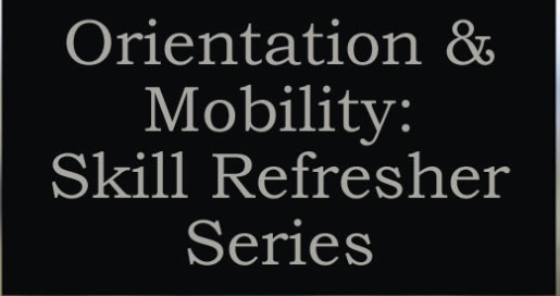 Orientation and Mobility Skills Refresher Series