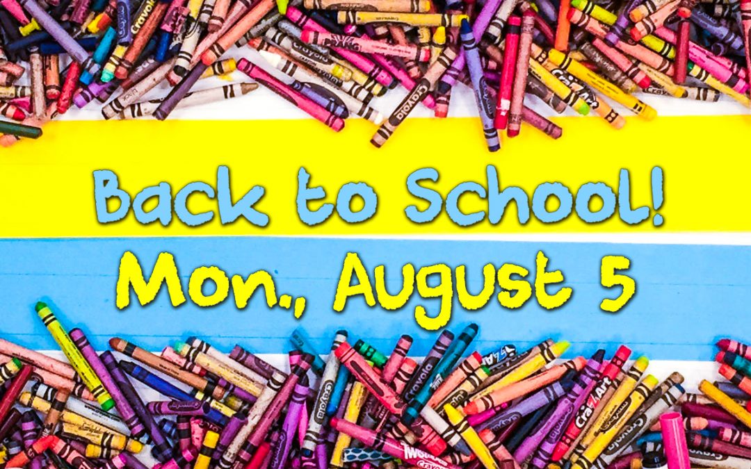 Back to School! Mon., Aug. 5