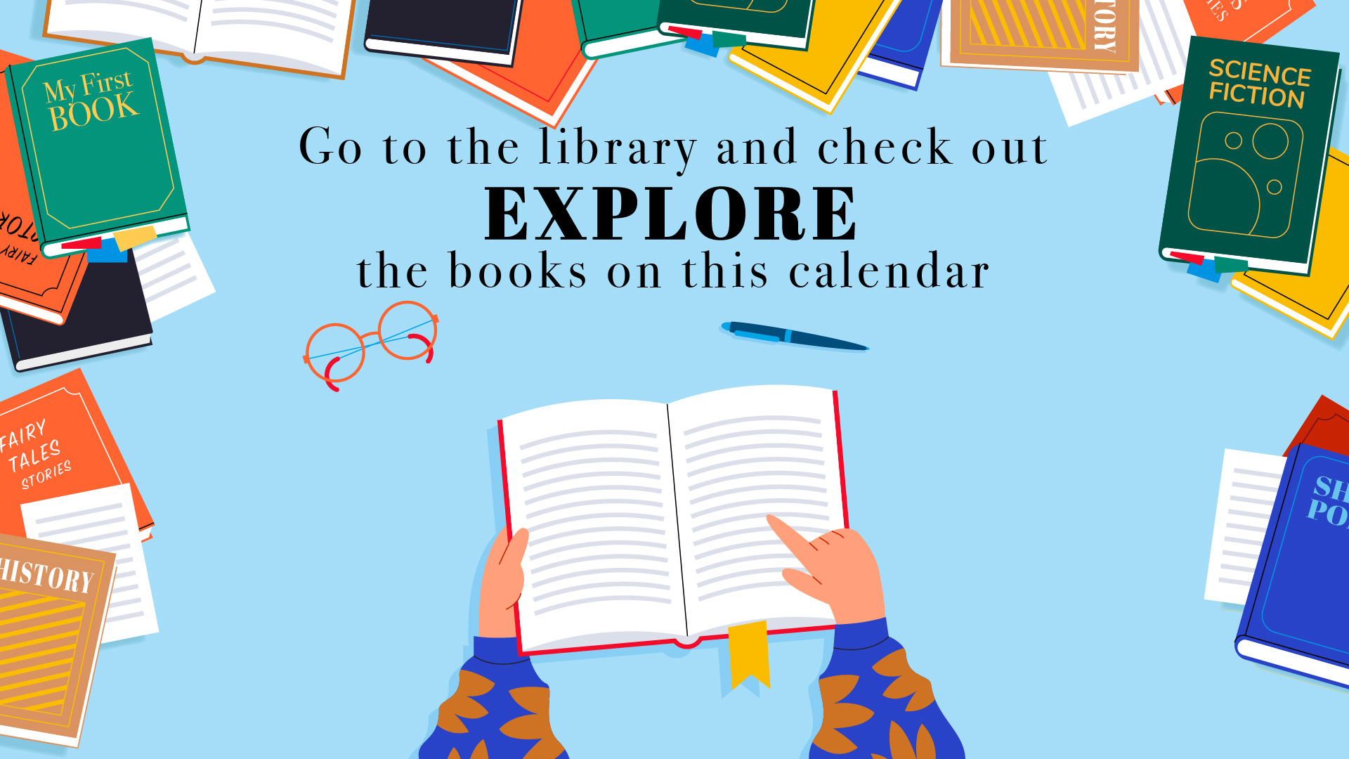 Books border, headline- first line: Go to the library and check out second line: EXPLORE third line: the books on this calendar graphics of orange glasses, blue pen, a person opening a book and point at the line.