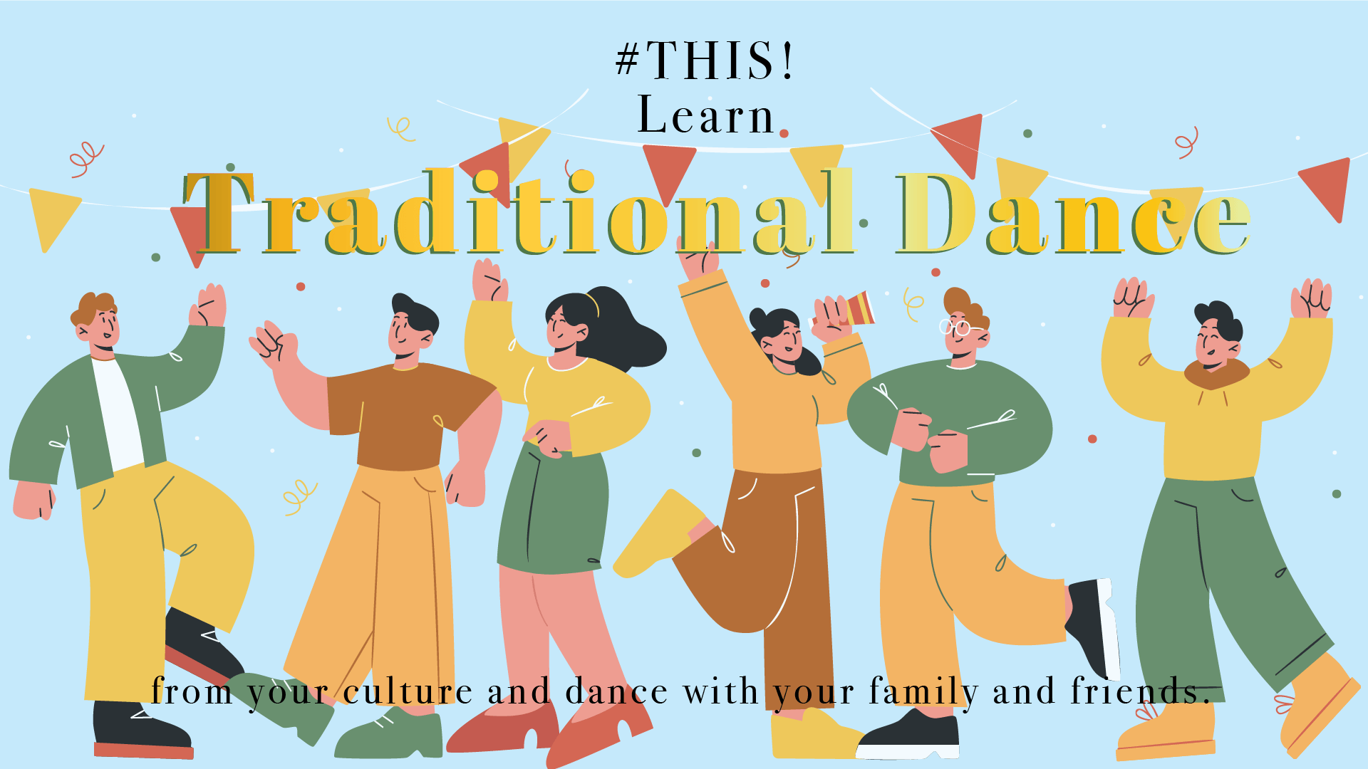 First line: #THIS! Second line: Learn Third Line: Traditional Dance Fourth line: from your culture and dance with your family and friends. Graphic in the background there carnival garland flags decorative colorful party, and six peoples dancing.