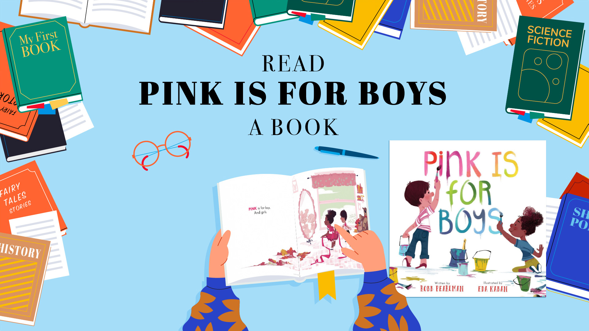 Books border, headline- first line: READ second line: "Pink is for Boys" third line: A BOOK graphics of orange glasses, blue pen, a person opening a book and point at the two spread pages from "Pink is for Boys". The cover of "Pink is for Boys" on right side.