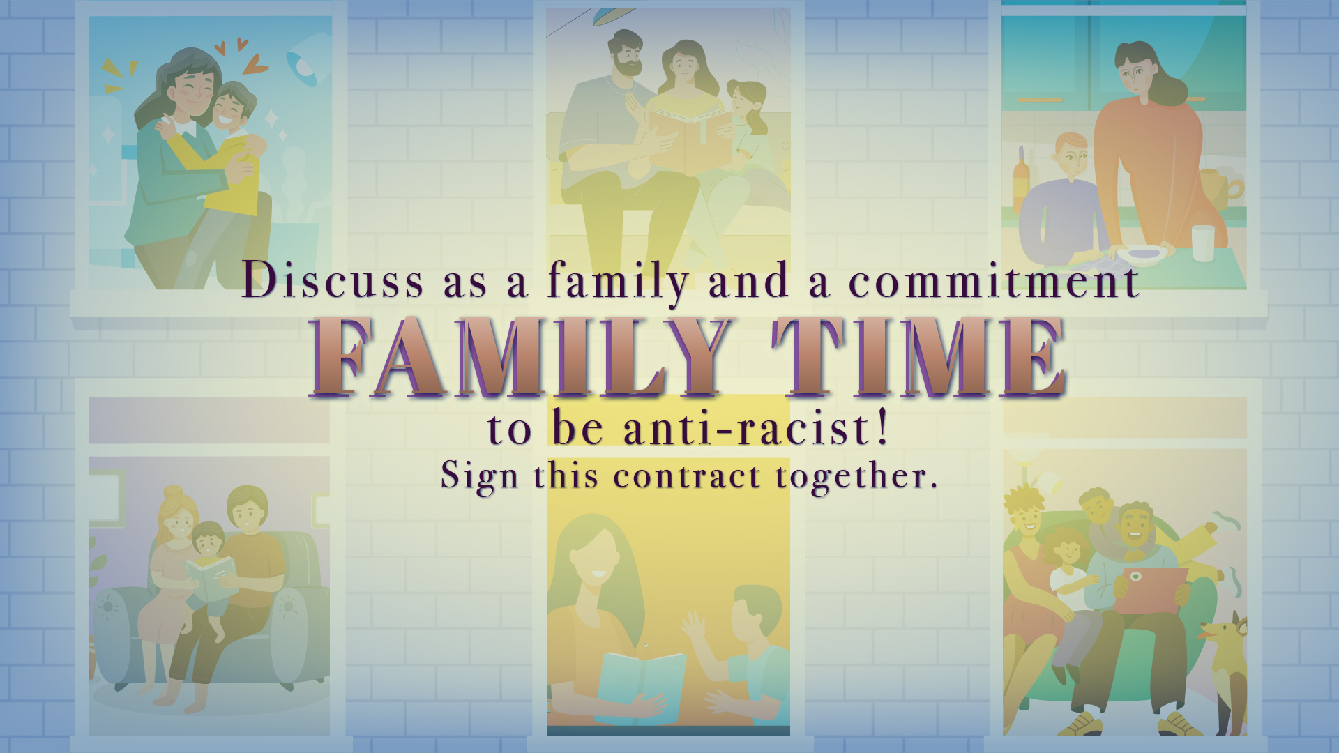 FAMILY TIME Discuss as a family and make a commitment to be anti-racist! Sign this contract together. Graphic of neighborhood of all six families.